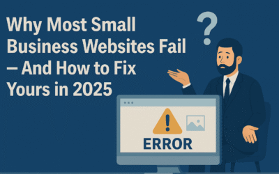 Why Most Small Business Websites Fail — And How to Fix Yours in 2025